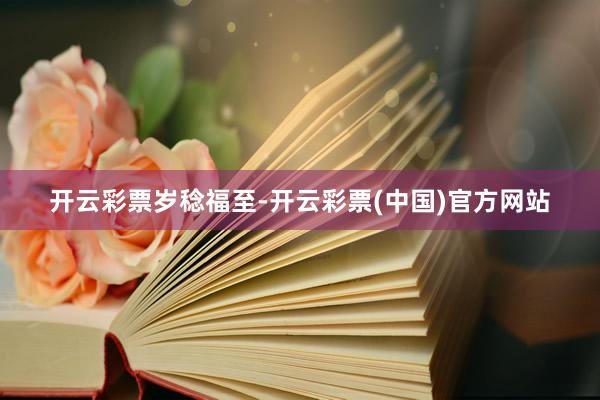 开云彩票岁稔福至-开云彩票(中国)官方网站