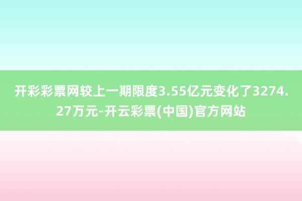开彩彩票网较上一期限度3.55亿元变化了3274.27万元-开云彩票(中国)官方网站